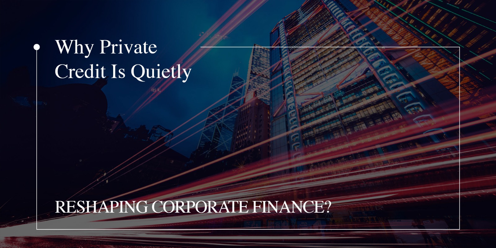 Why Private Credit Is Quietly Reshaping Corporate Finance?