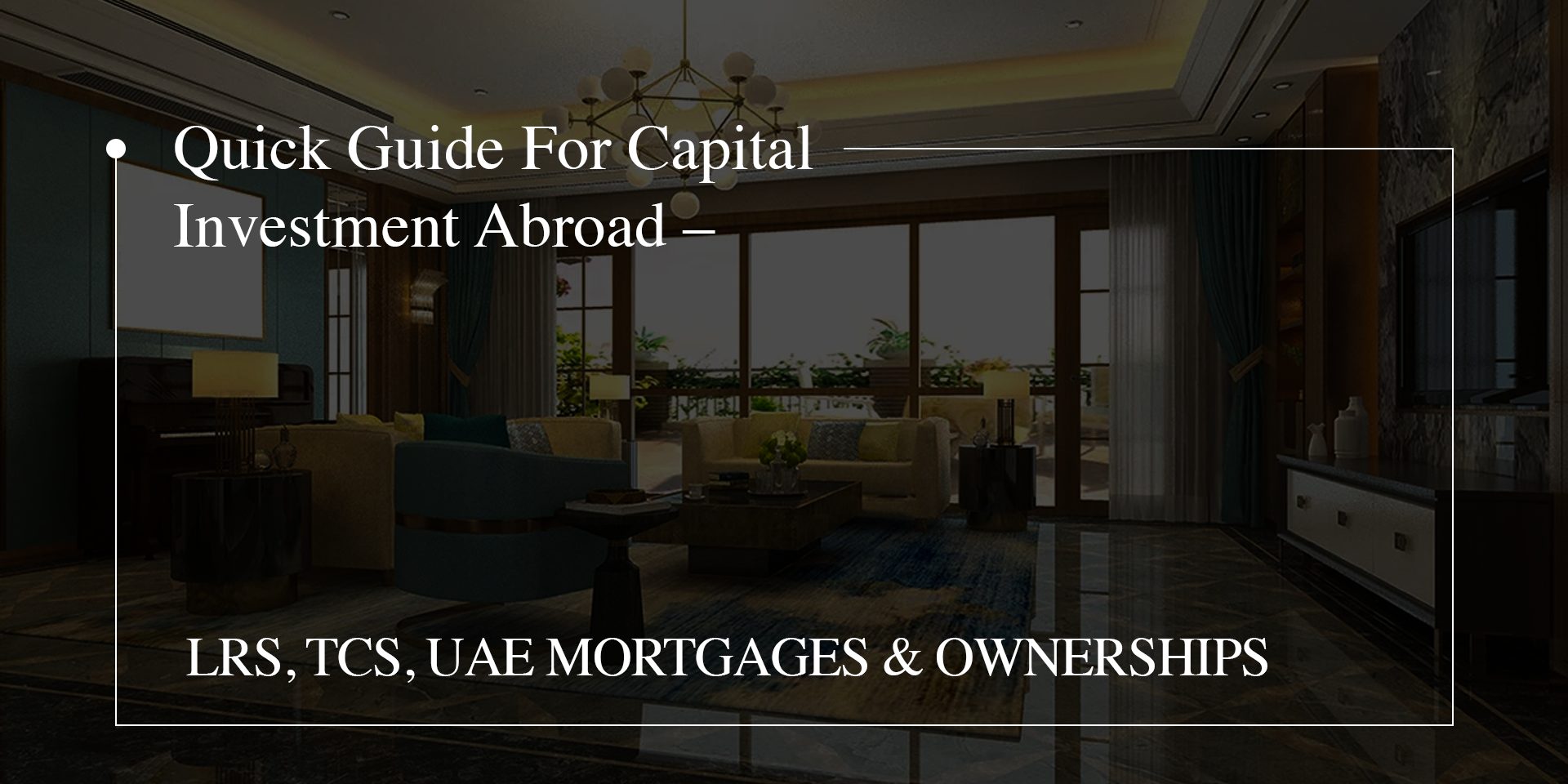 Quick Guide to Capital Investment Abroad: LRS, TCS & UAE Mortgages | Sàwai Capital