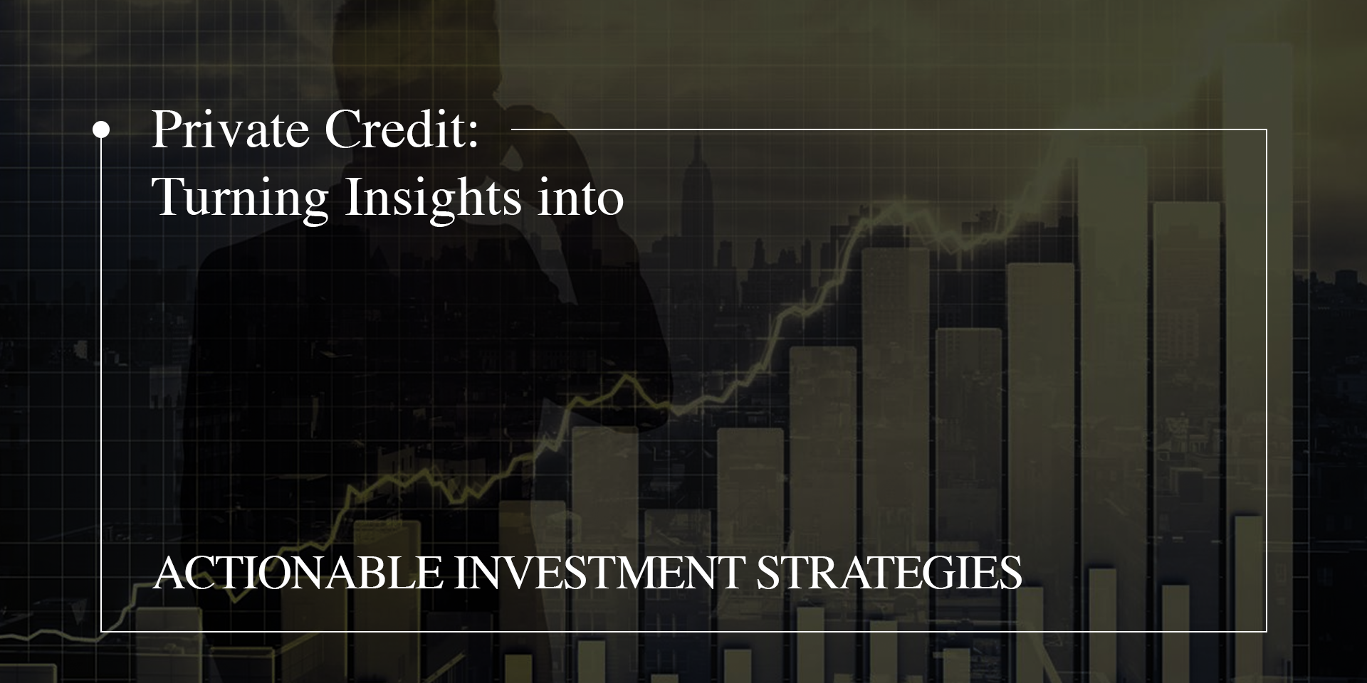Private Credit: Turning Insights into Actionable Investment Strategies