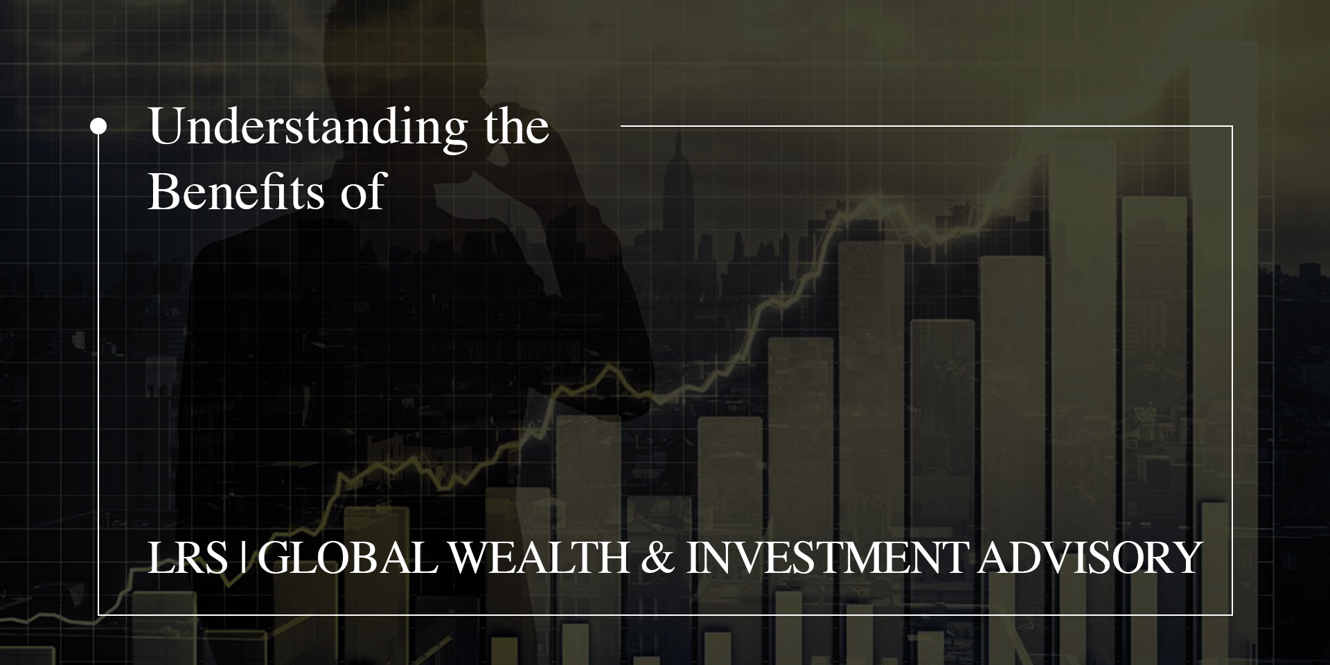 Understanding the Benefits of LRS | Global Wealth & Investment Advisory
