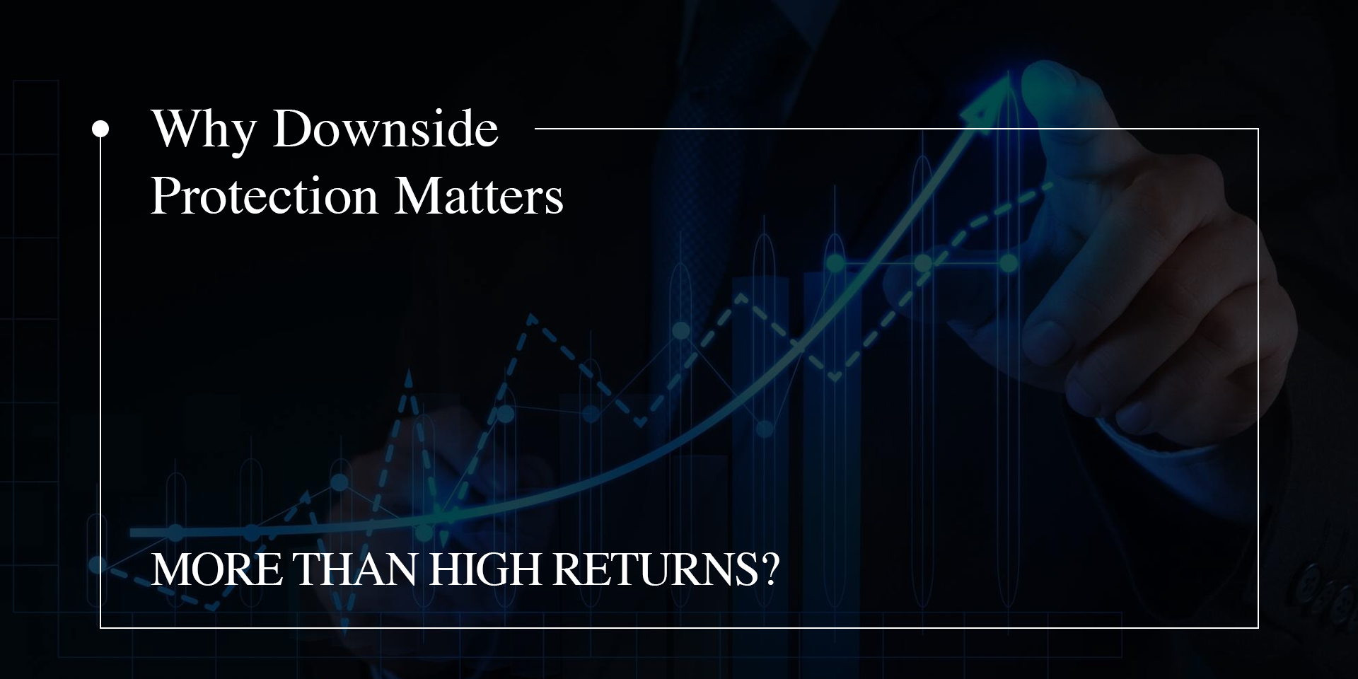 Why Downside Protection Matters More Than High Returns? 