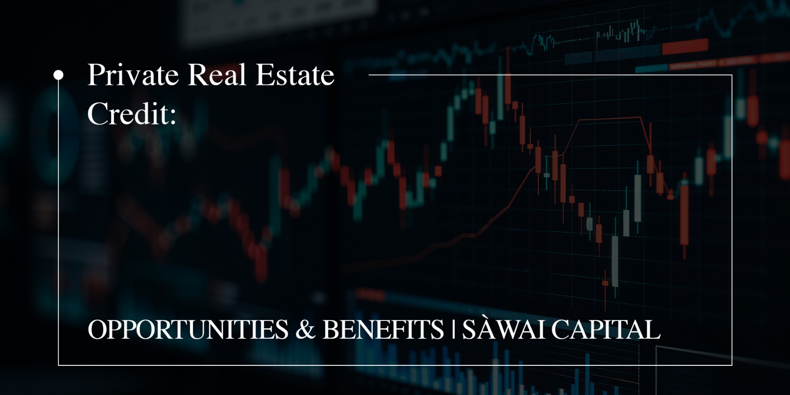 Private Real Estate Credit: Opportunities & Benefits | Sàwai Capital