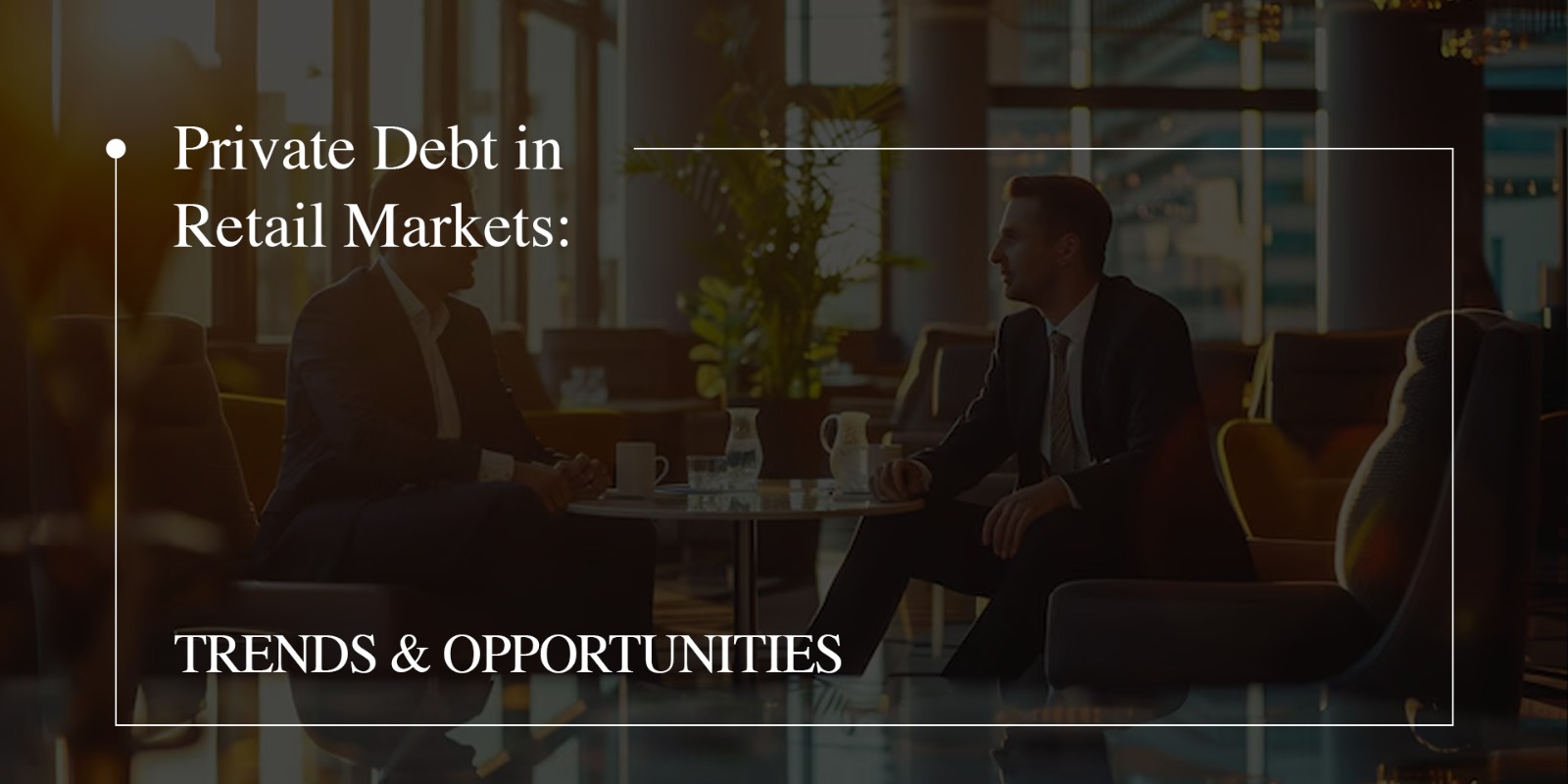 Explore Private Debt in Retail Markets: Trends & Opportunities 