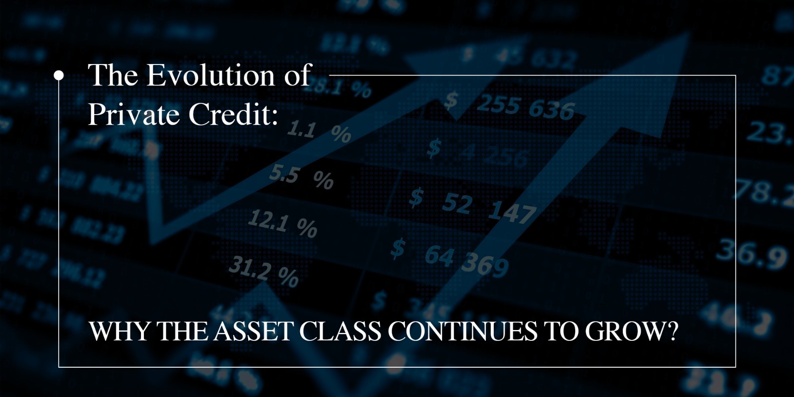 The Evolution of Private Credit: Why the Asset Class Continues to Grow?